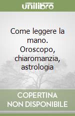 Come leggere la mano. Oroscopo, chiaromanzia, astrologia libro