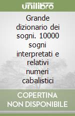 Grande dizionario dei sogni. 10000 sogni interpretati e relativi numeri cabalistici libro