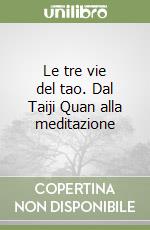 Le tre vie del tao. Dal Taiji Quan alla meditazione libro