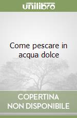 Come pescare in acqua dolce