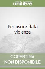 Per uscire dalla violenza