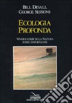 Ecologia profonda. Vivere come se la natura fosse importante