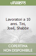 Lavoratori a 10 anni. Tini, José, Shabbir libro