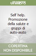 Self help. Promozione della salute e gruppi di auto-aiuto libro