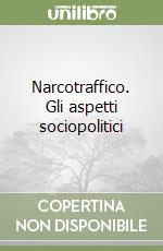 Narcotraffico. Gli aspetti sociopolitici libro