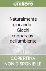 Naturalmente giocando. Giochi cooperativi dell'ambiente libro