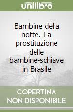 Bambine della notte. La prostituzione delle bambine-schiave in Brasile