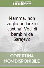 Mamma, non voglio andare in cantina! Voci di bambini da Sarajevo libro