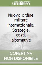 Nuovo ordine militare internazionale. Strategie, costi, alternative libro