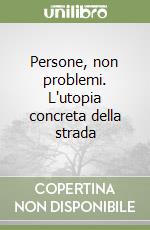 Persone, non problemi. L'utopia concreta della strada libro