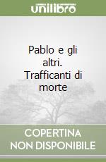 Pablo e gli altri. Trafficanti di morte libro