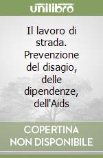 Il lavoro di strada. Prevenzione del disagio, delle dipendenze, dell'Aids libro