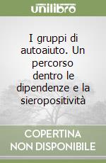 I gruppi di autoaiuto. Un percorso dentro le dipendenze e la sieropositività libro