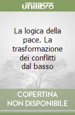 La logica della pace. La trasformazione dei conflitti dal basso