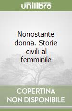 Nonostante donna. Storie civili al femminile libro