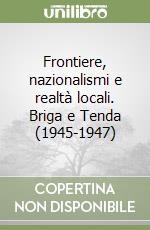 Frontiere, nazionalismi e realtà locali. Briga e Tenda (1945-1947)