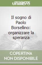 Il sogno di Paolo Borsellino: organizzare la speranza libro