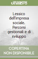 Lessico dell'impresa sociale. Percorsi gestionali e di sviluppo libro