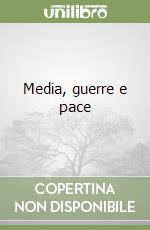 Media, guerre e pace libro