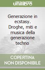 Generazione in ecstasy. Droghe, miti e musica della generazione techno