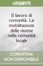 Il lavoro di comunità. La mobilitazione delle risorse nella comunità locale libro