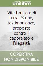 Vite bruciate di terra. Storie, testimonianze, proposte contro il caporalato e l'illegalità libro