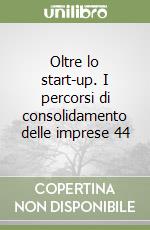 Oltre lo start-up. I percorsi di consolidamento delle imprese 44 libro