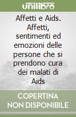 Affetti e Aids. Affetti, sentimenti ed emozioni delle persone che si prendono cura dei malati di Aids libro