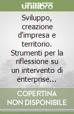 Sviluppo, creazione d'impresa e territorio. Strumenti per la riflessione su un intervento di enterprise creation. La Legge n. 44/86 libro