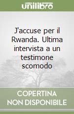 J'accuse per il Rwanda. Ultima intervista a un testimone scomodo