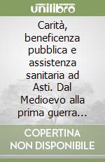 Carità, beneficenza pubblica e assistenza sanitaria ad Asti. Dal Medioevo alla prima guerra mondiale