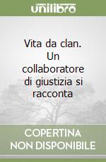 Vita da clan. Un collaboratore di giustizia si racconta libro