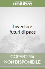 Inventare futuri di pace