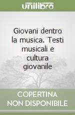 Giovani dentro la musica. Testi musicali e cultura giovanile libro