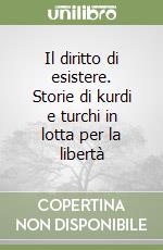 Il diritto di esistere. Storie di kurdi e turchi in lotta per la libertà libro