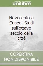 Novecento a Cuneo. Studi sull'ottavo secolo della città libro