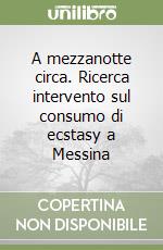 A mezzanotte circa. Ricerca intervento sul consumo di ecstasy a Messina libro