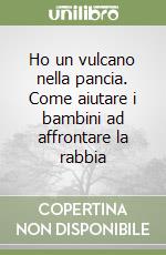 Ho un vulcano nella pancia. Come aiutare i bambini ad affrontare la rabbia