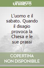 L'uomo e il sabato. Quando il disagio provoca la Chiesa e le sue prassi libro