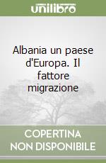Albania un paese d'Europa. Il fattore migrazione libro