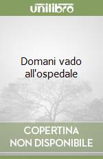 Domani vado all'ospedale libro