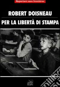 Robert Doisneau per la libertà di stampa libro