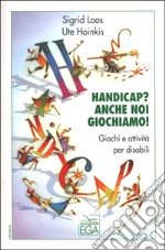 Handicap? Anche noi giochiamo! Giochi e attività per disabili libro