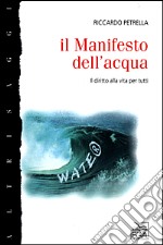 Il Manifesto dell'acqua. Il diritto alla vita per tutti libro