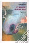 Io voglio, tu non vuoi. Manuale di educazione nonviolenta libro