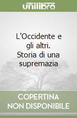 L'Occidente e gli altri. Storia di una supremazia libro