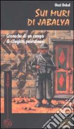 Sui muri di Jabalya. Cronache di un campo di rifugiati palestinesi libro