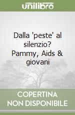 Dalla "peste" al silenzio? Pammy, Aids & giovani libro