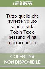 Tutto quello che avreste voluto sapere sulla Tobin Tax e nessuno vi ha mai raccontato libro