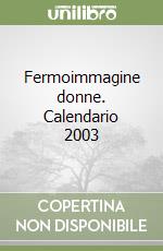 Fermoimmagine donne. Calendario 2003 libro